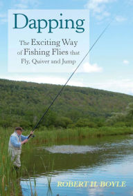 Title: Dapping: The Exciting Way of Fishing Flies that Fly, Quiver and Jump, Author: Robert H. Boyle