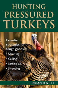 Title: Hunting Pressured Turkeys, Author: Brian Lovett