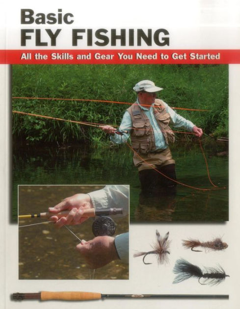 Basic Fly Fishing : All The Skills and Gear You Need to Get Started