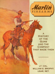 Title: Marlin Firearms, Author: William S. Brophy USAR