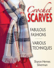 Title: Crochet Scarves: Fabulous Fashions - Various Techniques, Author: Sharon Hernes Silverman