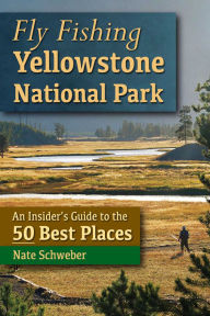 Title: Fly Fishing Yellowstone National Park, Author: Nate Schweber