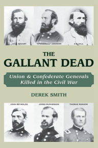 Title: The Gallant Dead: Union and Confederate Generals Killed in the Civil War, Author: Derek Smith