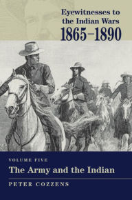 Title: Eyewitnesses to the Indian Wars: 1865-1890: The Army and the Indian, Author: Peter Cozzens