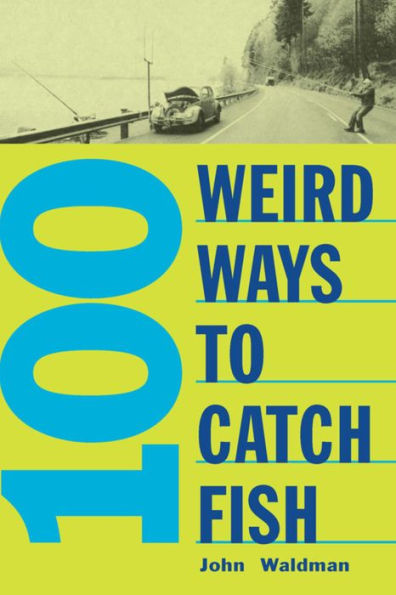 100 Weird Ways to Catch Fish