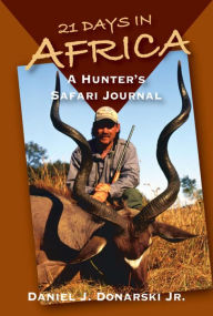 Title: 21 Days in Africa: A Hunter's Safari Journal, Author: Daniel J. Donarski Jr.