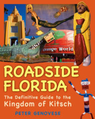 Title: Roadside Florida: The Definitive Guide to the Kingdom of Kitsch, Author: Peter Genovese