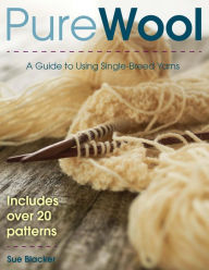Title: Pure Wool: A Guide to Using Single-Breed Yarns, Author: Susan Blacker