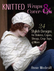 Title: Knitted Wraps & Cover-Ups: 24 Stylish Designs for Boleros, Capes, Shrugs, Crop Tops, & More, Author: Annie Modesitt
