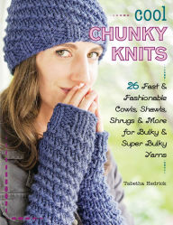 Title: Cool Chunky Knits: 26 Fast & Fashionable Cowls, Shawls, Shrugs & More for Bulky & Super Bulky Yarns, Author: Tabetha Hedrick