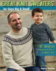 Title: Great Knit Sweaters for Guys Big & Small, Author: Andrea Sanchez