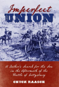 Title: Imperfect Union: A Father's Search for His Son in the Aftermath of the Battle of Gettysburg, Author: Chuck Raasch