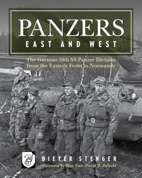 Panzers East and West: The German 10th SS Panzer Division from the Eastern Front to Normandy