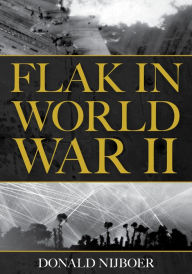 Title: Flak in World War II, Author: Donald Nijboer