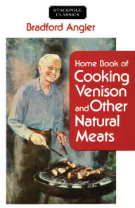 Title: Home Book of Cooking Venison and Other Natural Meats, Author: Bradford Angier
