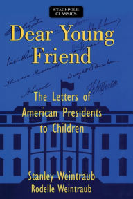 Title: Dear Young Friend: The Letters of American Presidents to Children, Author: Stanley Weintraub author of 