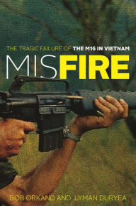 Download books for free on android tablet Misfire: The Tragic Failure of the M16 in Vietnam  English version by Bob Orkand, Lyman Duryea