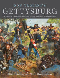 Title: Don Troiani's Gettysburg: 36 Masterful Paintings and Riveting History of the Civil War's Epic Battle, Author: Don Troiani