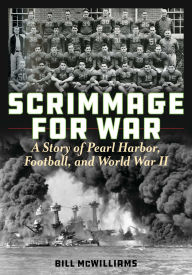 Title: Scrimmage for War: A Story of Pearl Harbor, Football, and World War II, Author: Bill McWilliams
