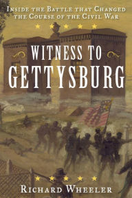 Title: Witness to Gettysburg: Inside the Battle That Changed the Course of the Civil War, Author: Richard Wheeler