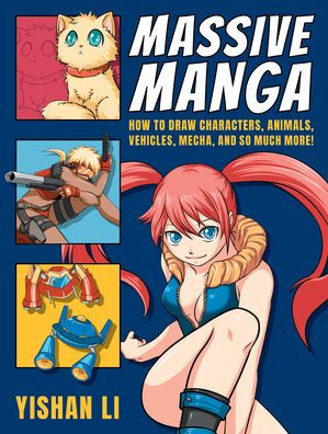 Massive Manga: How to Draw Characters, Animals, Vehicles, Mecha, and So Much More!