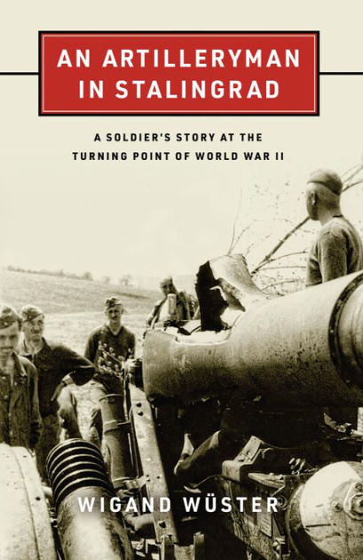 An Artilleryman In Stalingrad: A Soldier's Story At The Turning Point 