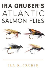 Title: Ira Gruber's Atlantic Salmon Flies, Author: Ira D. Gruber