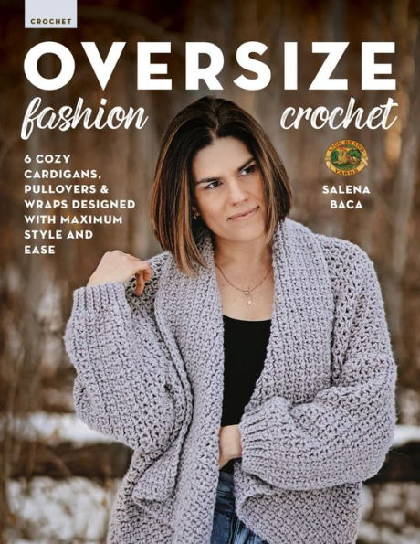 Oversize Fashion Crochet: 6 Cozy Cardigans, Pullovers & Wraps Designed with Maximum Style and Ease