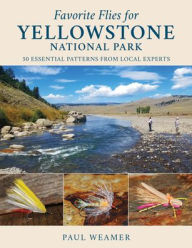 Title: Favorite Flies for Yellowstone National Park: 50 Essential Patterns from Local Experts, Author: Paul Weamer
