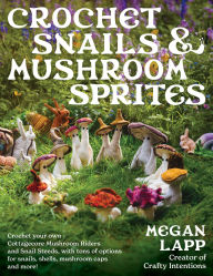 Title: Crochet Snails and Mushroom Sprites, Author: Megan Lapp