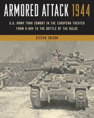 Title: Armored Attack 1944: U.S. Army Tank Combat in the European Theater from D-Day to the Battle of the Bulge, Author: Steven J. Zaloga