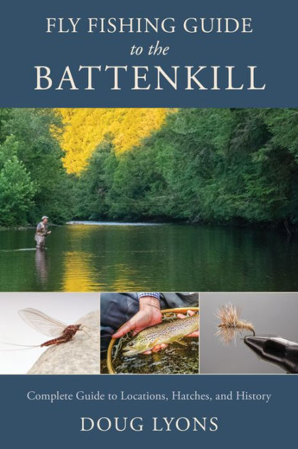 Fly Fishing Guide to the Battenkill: A Complete Guide to Locations, Hatches, and History [Book]