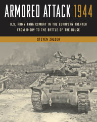 Title: Armored Attack 1944: U.S. Army Tank Combat in the European Theater from D-Day to the Battle of the Bulge, Author: Steven J. Zaloga