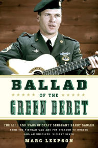 Title: Ballad of the Green Beret: The Life and Wars of Staff Sergeant Barry Sadler from the Vietnam War and Pop Stardom to Murder and an Unsolved, Violent Death, Author: Marc Leepson