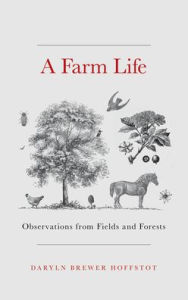 Title: A Farm Life: Observations from Fields and Forests, Author: Daryln Brewer Hoffstot