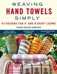 Title: Weaving Hand Towels Simply: 43 Designs for 4- and 8-Shaft Looms, Author: Susan Kesler-Simpson