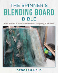 Title: The Spinner's Blending Board Bible: From Woolen to (Nearly!) Worsted and Everything in Between, Author: Deborah Held