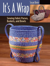 Title: It's a Wrap: Sewing Fabric Purses, Baskets, and Bowls, Author: Susan Breier