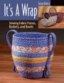 It's a Wrap: Sewing Fabric Purses, Baskets, and Bowls