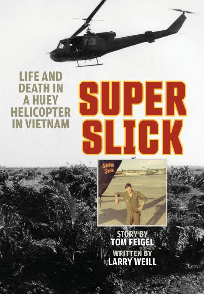 Super Slick: Life and Death in a Huey Helicopter in Vietnam