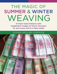 Title: The Magic of Summer and Winter Weaving: * 51 Hand Towel Patterns with Imaginative Images for Every Occasion * For Jack Looms with 8 or Fewer Shafts * Helpful Hints and Troubleshooting Tips, Author: Susan Kesler-Simpson