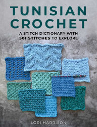 Title: Tunisian Crochet: A Stitch Dictionary with 501 Stitches to Explore, Author: Lori Harrison