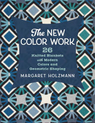Title: The New Color Work: 26 Knitted Blankets with Modern Colors and Geometric Shaping, Author: Margaret Holzmann