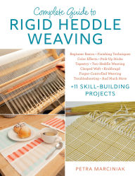 Title: Complete Guide to Rigid Heddle Weaving: Beginner Basics, Finishing Techniques, Color Effects, Pick-up Sticks, Tapestry, Two-Heddle Weaving, Clasped Weft, Krokbragd, Finger-Controlled Weaving, Troubleshooting, And Much More Plus 11 Skill-building Projects, Author: Petra Marciniak