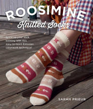 Title: Roosimine Knitted Socks: Spice up your sock knitting with this easy-to-learn Estonian colorwork technique!, Author: Sarah Prieur