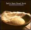Beth's Basic Bread Book: Simple Techniques & Simply Delicious Recipes for Foolproof Baking