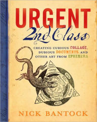Urgent 2nd Class: Creating Curious Collage, Dubious Documents, and Other Art from Ephemera