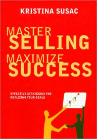 Title: Master Selling, Maximize Success: Effective Strategies for Realizing Your Goals, Author: Kristina Susac