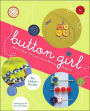 Button Girl: More Than 20 Cute-as-a-Button Projects