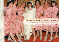 Title: You Can Wear It Again: A Celebration of Bridesmaids' Dresses, Author: Meg Mateo Ilasco